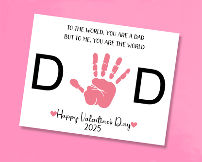 Handprint art with the message "To the world, you are a dad but to me, you are the world" at the top, "D D" in the middle with space for a handprint for Dad, and "Happy Valentine's Day 2025" at the bottom.