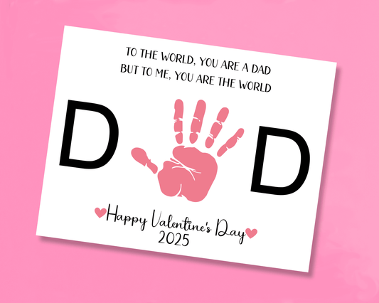 Handprint art with the message "To the world, you are a dad but to me, you are the world" at the top, "D D" in the middle with space for a handprint for Dad, and "Happy Valentine's Day 2025" at the bottom.