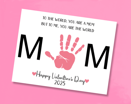 Handprint art with the message "To the world, you are a mom but to me, you are the world" at the top, "M M" in the middle with space for a handprint for Mom, and "Happy Valentine's Day 2025" at the bottom.